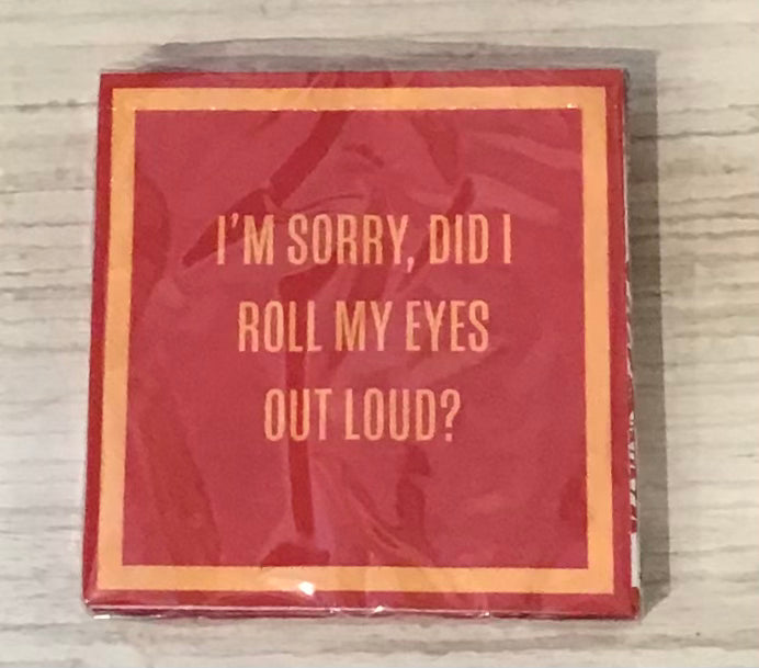 Napkin  Humor! “Did I roll my eyes out loud?”